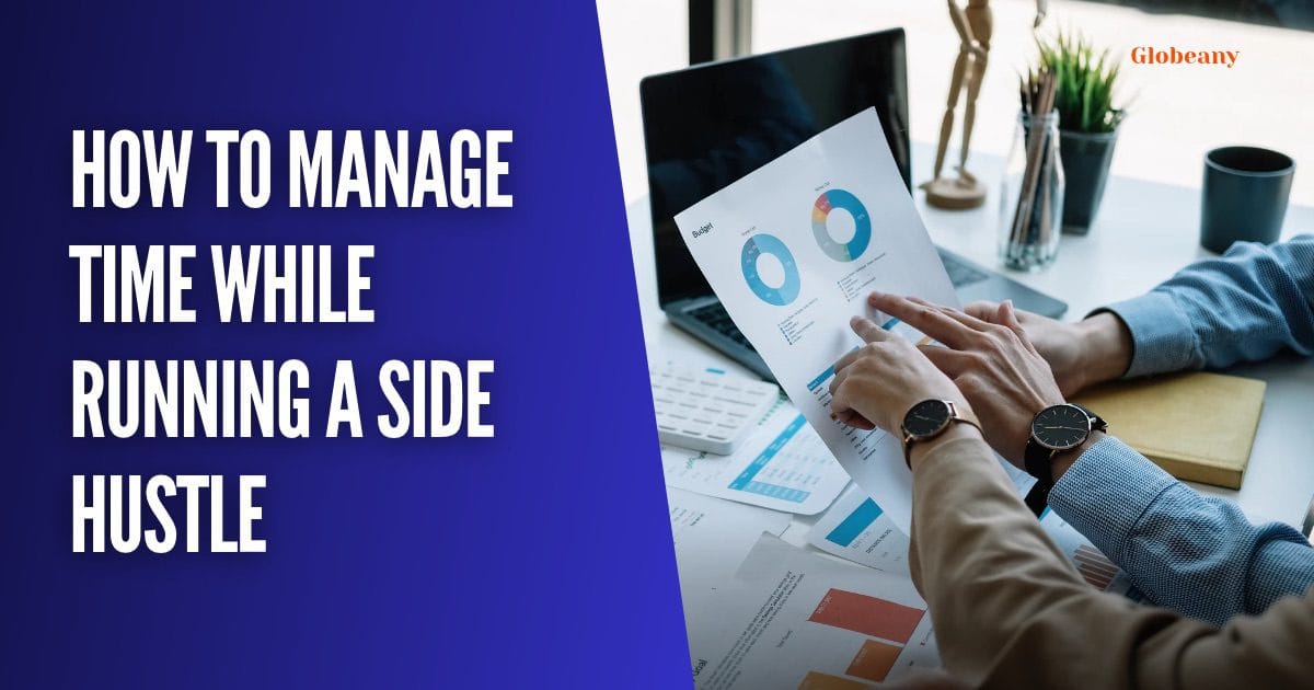 How to Manage Time While Running a Side Hustle - Globeany